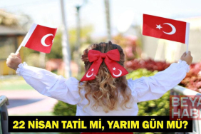 22 NİSAN TATİL Mİ? 22 Nisan Çarşamba Yarım Gün Mü? 226 Resmi Tatiller Takvimi