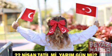 22 NİSAN TATİL Mİ? 22 Nisan Çarşamba Yarım Gün Mü? 226 Resmi Tatiller Takvimi