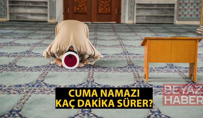 CUMA NAMAZI KAÇ DAKİKA SÜRER, KAÇTA BİTER? Cuma Vakti Ne Zaman Biter? Cuma Namazı Süresi Diyanet!