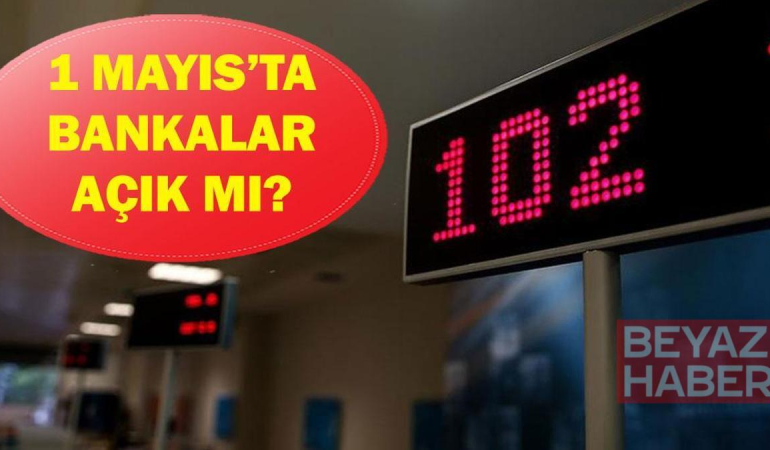1 Mayıs'ta bankalar açık mı kapalı mı? 1 Mayıs Emek ve Dayanışma Günü havale EFT yapılıyor mu?