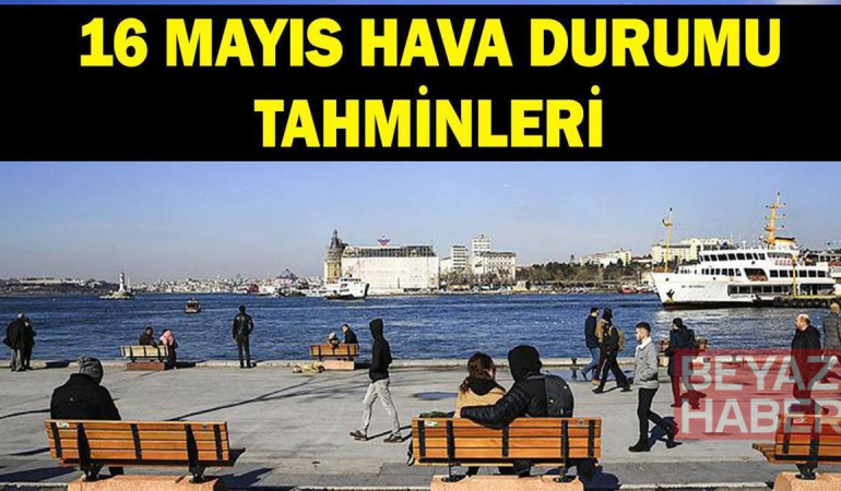 Hava durumu tahminleri 16 Mayıs: İstanbul, Ankara, İzmir'de havalar nasıl olacak? Meteoroloji'den açıklama: Sıcaklıklar artıyor