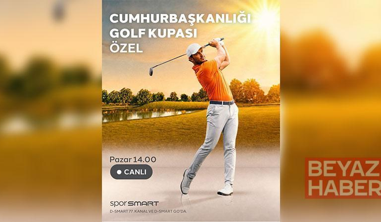 Cumhurbaşkanlığı Golf Kupası heyecanı D-Smart’ta