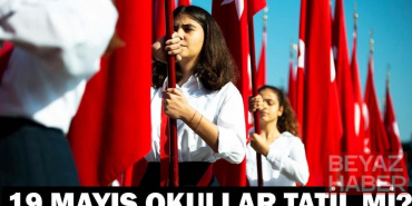 19 MAYIS’TA OKULLAR TATİL Mİ? Bugün okul var mı? 19 Mayıs ilkokul, ortaokul, lise tatil durumu son dakika!