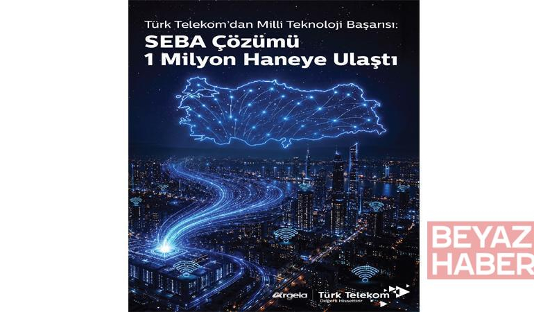Türk Telekom: SEBA çözümü 1 milyon haneye ulaştı