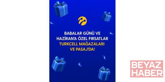 Turkcell’den Babalar Günü ve haziran ayına özel kampanyalar