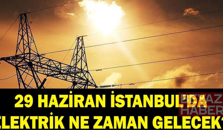 İSTANBUL ELEKTRİK KESİNTİSİ: 29 Haziran İstanbul'da elektrikler ne zaman gelecek? BEDAŞ duyurdu! Sarıyer, Sultangazi, Arnavutköy...