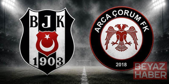 Beşiktaş - Arca Çorum FK maçında ilk düdük çaldı