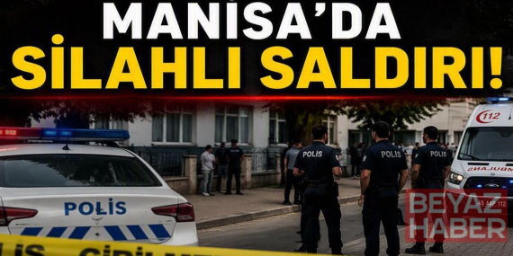 MANİSA SON DAKİKA: Manisa Silahlı Saldırı Son Durum Ne? Ölen ve Yaralanan Var Mı? Manisa Valiliği Açıkladı: Şüpheli Kısa Sürede Yakalandı!