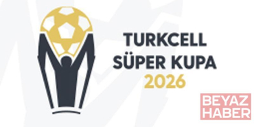 Turkcell Süper Kupa 2026’nın tarihleri belli oldu