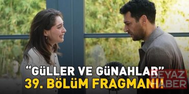 GÜLLER VE GÜNAHLAR 39. BÖLÜM FRAGMANI İZLE KANAL D | Murat Yıldırım ve Cemre Baysel'li Güller ve Günahlar 39. bölüm fragmanı yayınlandı mı?