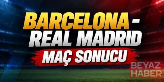 BARCELONA-REAL MADRID MAÇI KAÇ KAÇ BİTTİ? Barcelona-Real Madrid Maç Sonucu: Golleri Kim Attı?