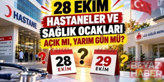 28 Ekim Bugün Hastaneler ve Sağlık Ocakları Açık mı, Yarım Gün Mü? 29 Ekim'de Sağlık Kuruluşları Çalışıyor mu?